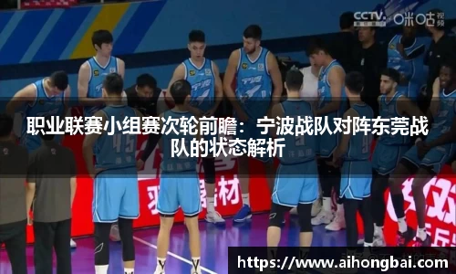 职业联赛小组赛次轮前瞻：宁波战队对阵东莞战队的状态解析